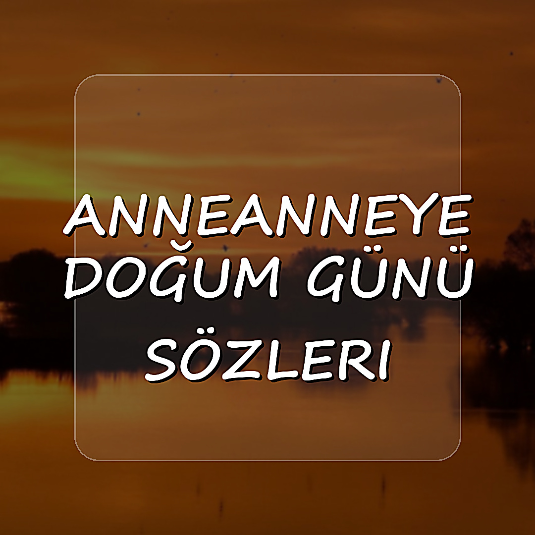Anneanneye Doğum Günü Sözleri - 2026