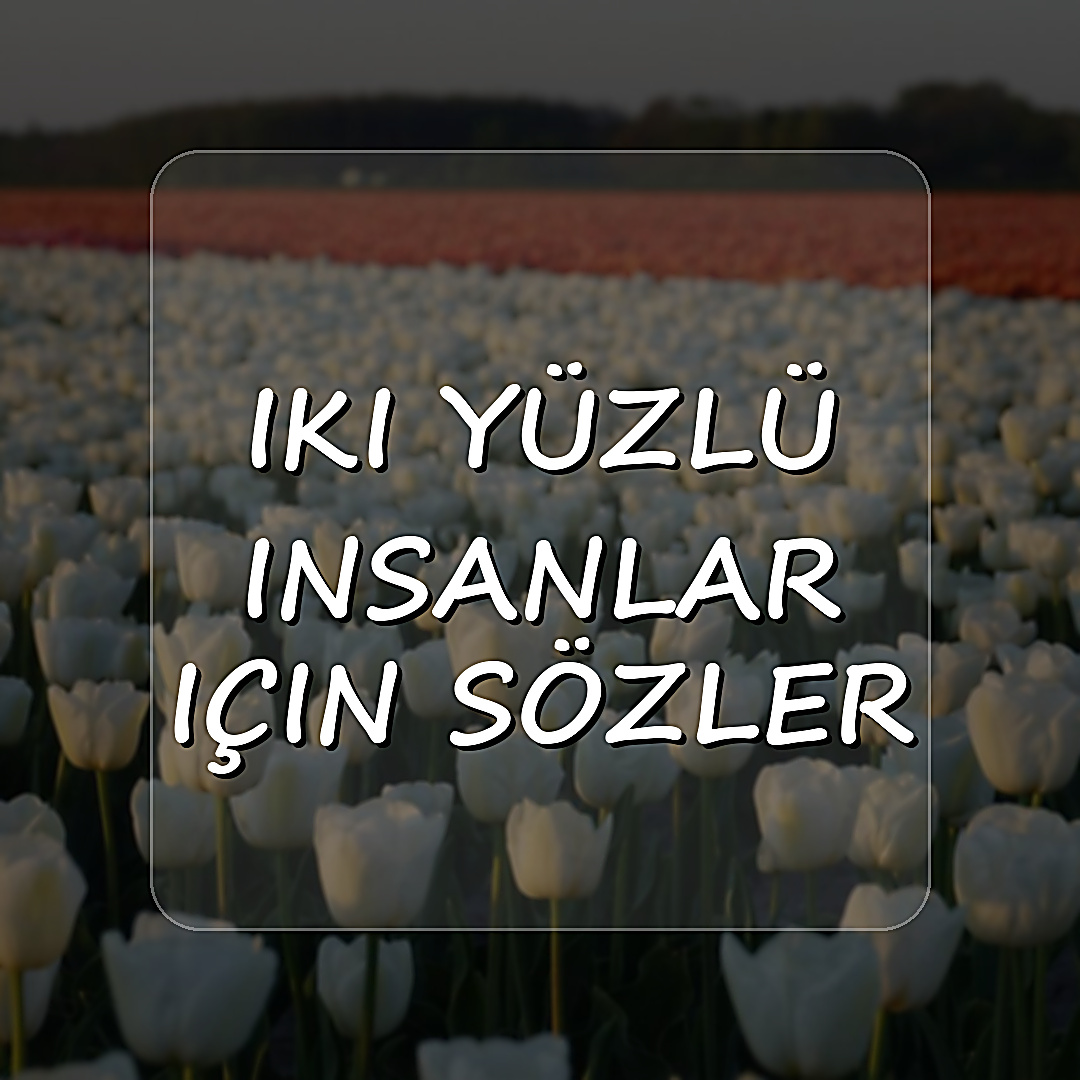 iki yüzlü insanlar için sözler - 2026