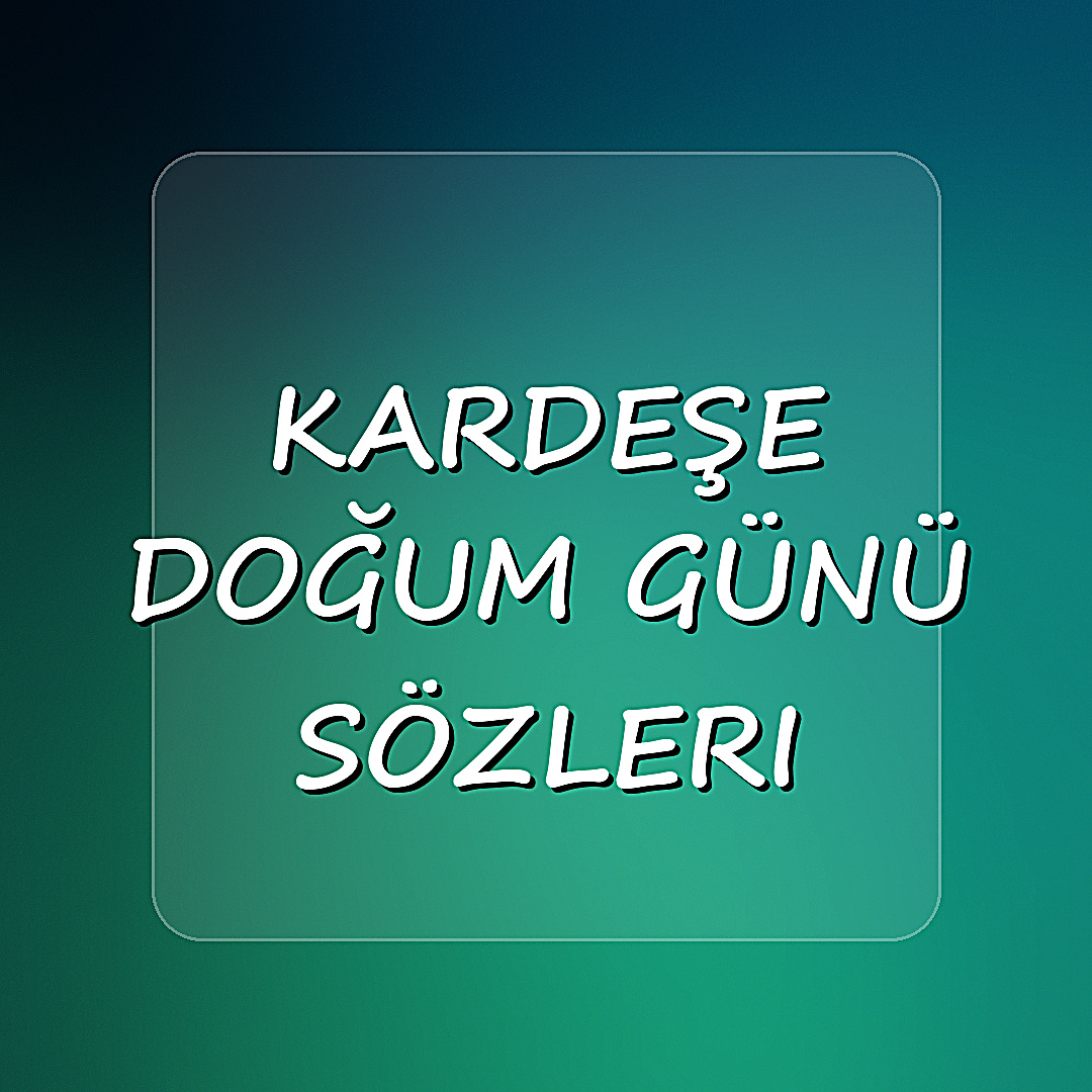 Kardeşe Doğum Günü Sözleri - 2026